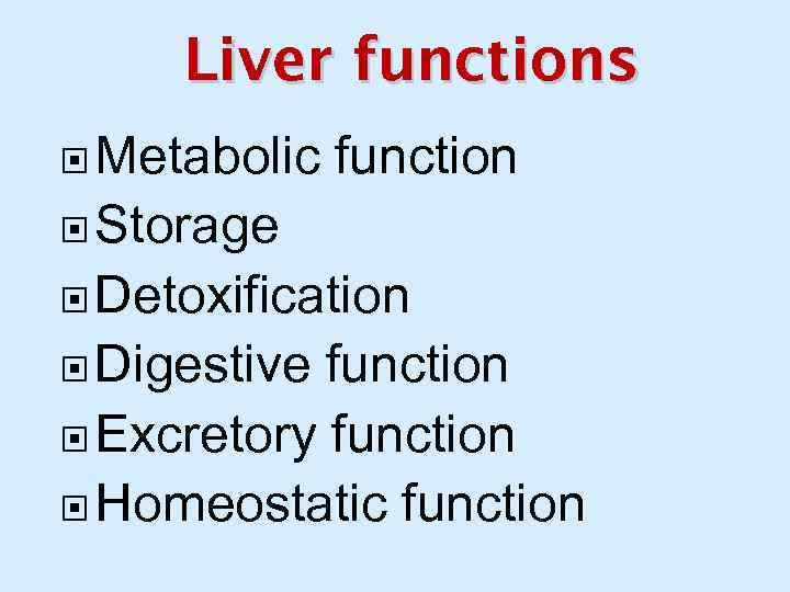 Liver functions Metabolic function Storage Detoxification Digestive function Excretory function Homeostatic function 