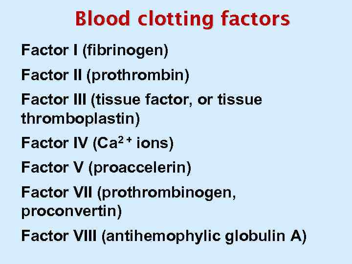 Blood clotting factors Factor I (fibrinogen) Factor II (prothrombin) Factor III (tissue factor, or