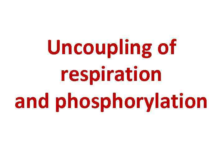 Uncoupling of respiration and phosphorylation 