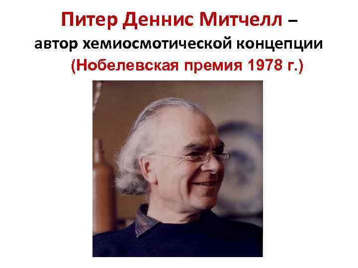 Питер Деннис Митчелл – автор хемиосмотической концепции (Нобелевская премия 1978 г. ) 