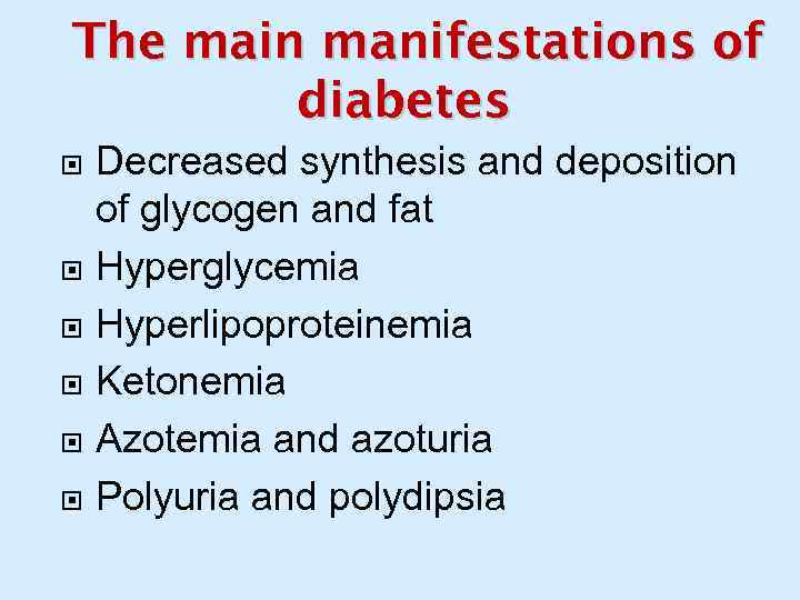 The main manifestations of diabetes Decreased synthesis and deposition of glycogen and fat Hyperglycemia