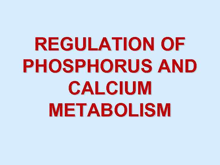 REGULATION OF PHOSPHORUS AND CALCIUM METABOLISM 