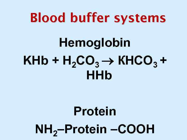 Blood buffer systems Hemoglobin KHb + Н 2 СО 3 КНСО 3 + ННb