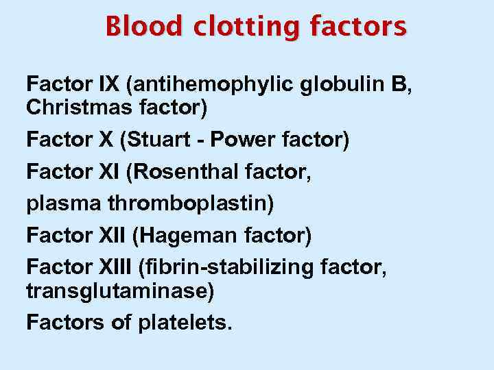 Blood clotting factors Factor IX (antihemophylic globulin B, Christmas factor) Factor X (Stuart -