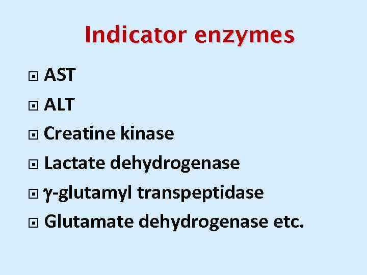 Indicator enzymes AST ALT Creatine kinase Lactate dehydrogenase -glutamyl transpeptidase Glutamate dehydrogenase etc. 