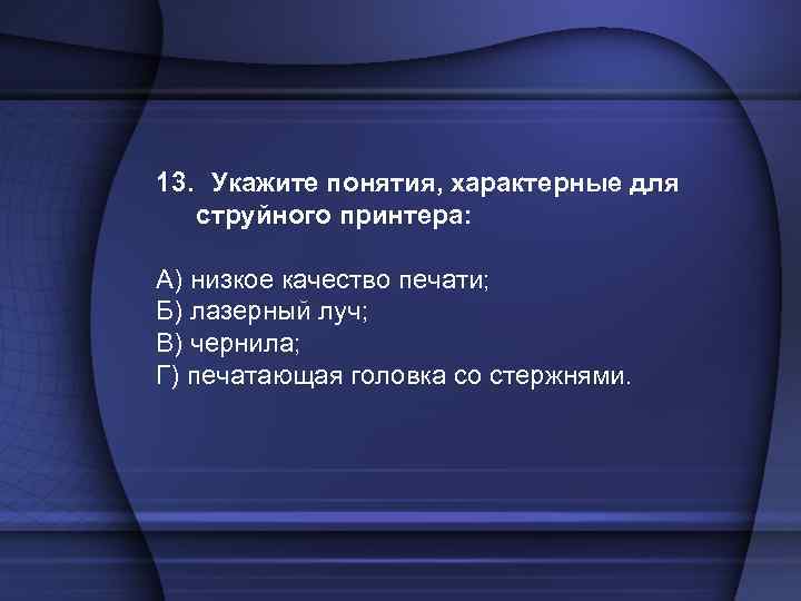 13. Укажите понятия, характерные для струйного принтера: А) низкое качество печати; Б) лазерный луч;
