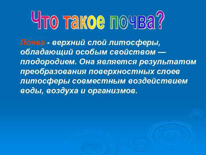 Почва - верхний слой литосферы, обладающий особым свойством — плодородием. Она является результатом преобразования