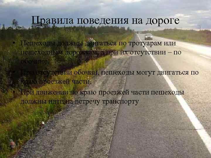 Правила поведения на дороге • Пешеходы должны двигаться по тротуарам или пешеходным дорожкам, а