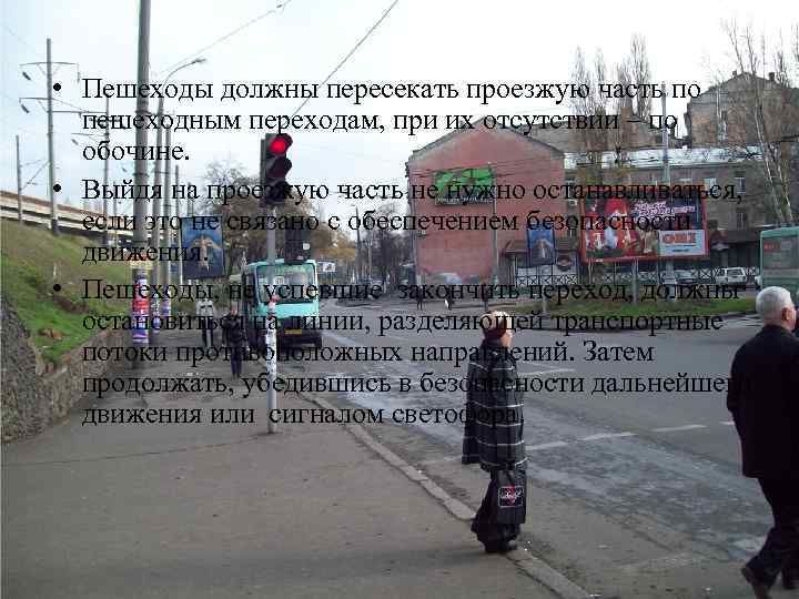  • Пешеходы должны пересекать проезжую часть по пешеходным переходам, при их отсутствии –