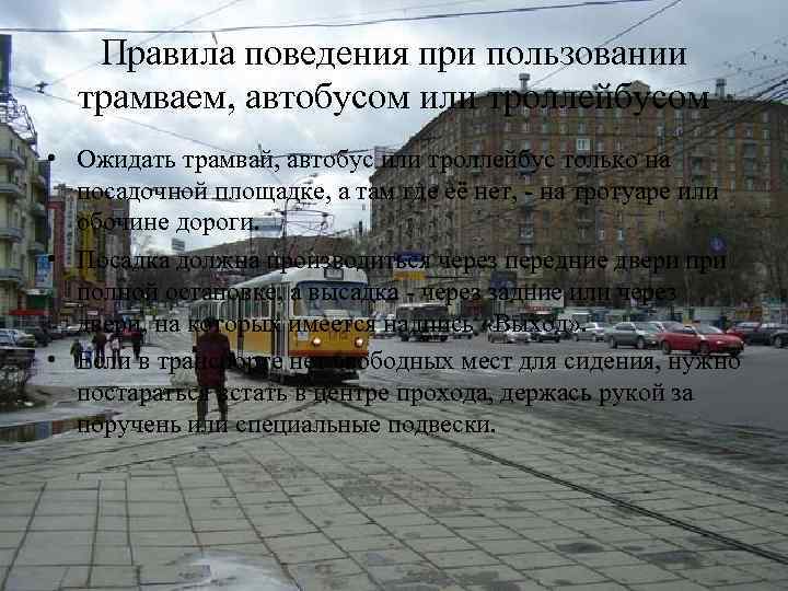 Правила поведения при пользовании трамваем, автобусом или троллейбусом • Ожидать трамвай, автобус или троллейбус
