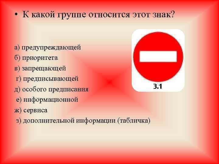  • К какой группе относится этот знак? а) предупреждающей б) приоритета в) запрещающей