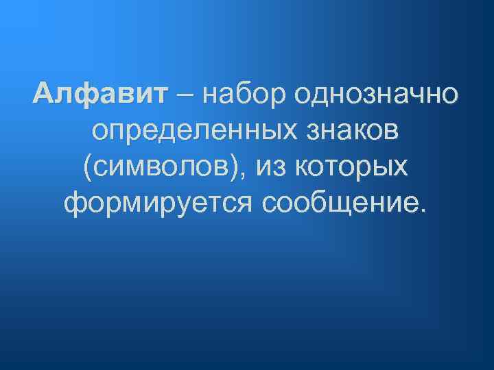 Алфавит – набор однозначно определенных знаков (символов), из которых формируется сообщение. 