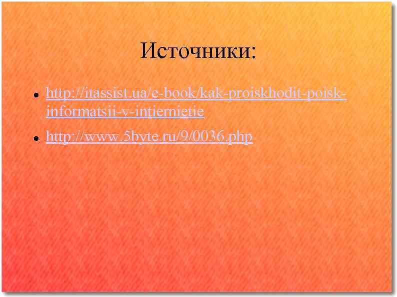 Источники: http: //itassist. ua/e-book/kak-proiskhodit-poiskinformatsii-v-intiernietie http: //www. 5 byte. ru/9/0036. php 