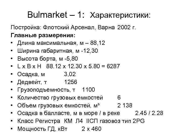 Bulmarket – 1: Характеристики: Постройка: Флотский Арсенал, Варна 2002 г. Главные размерения: • Длина
