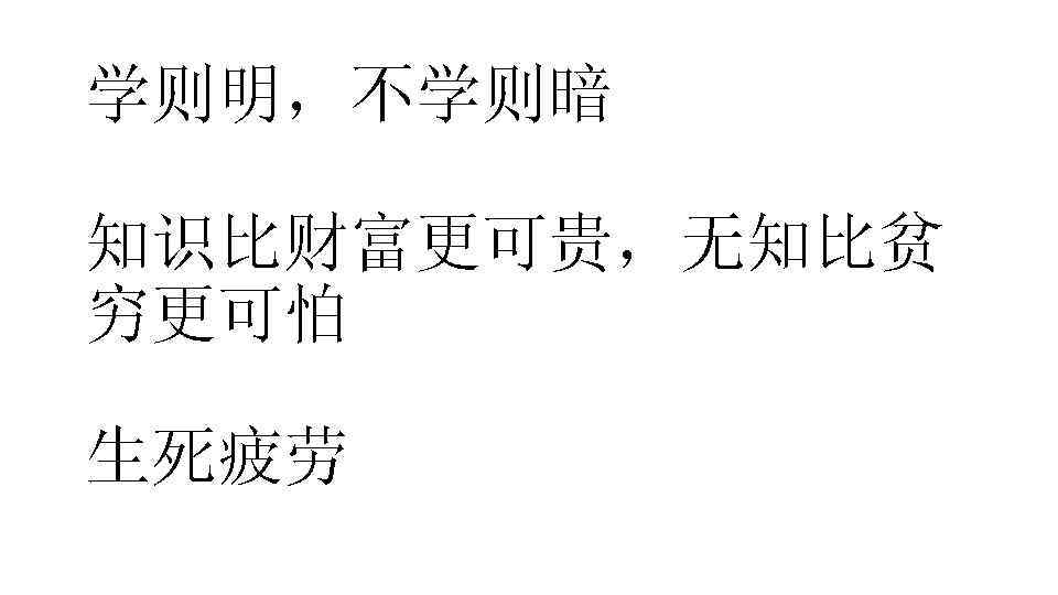 学则明，不学则暗 知识比财富更可贵，无知比贫 穷更可怕 生死疲劳 