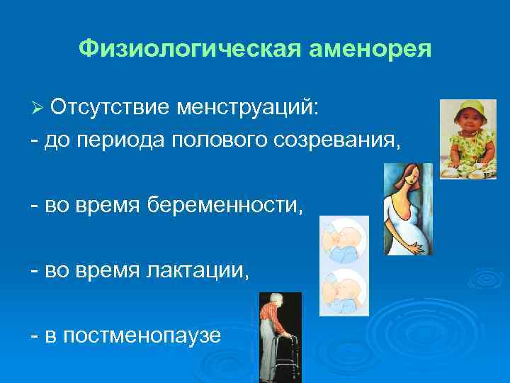 Физиологическая аменорея Ø Отсутствие менструаций: - до периода полового созревания, - во время беременности,