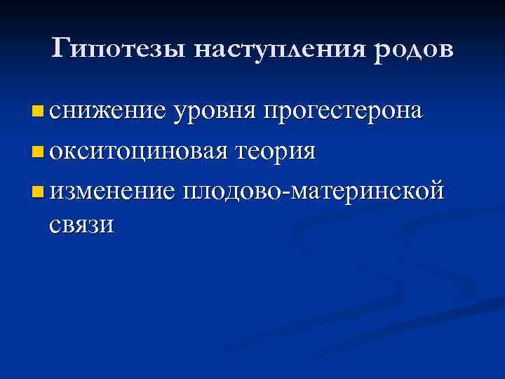 Гипотезы наступления родов n снижение уровня прогестерона n окситоциновая теория n изменение плодово-материнской связи
