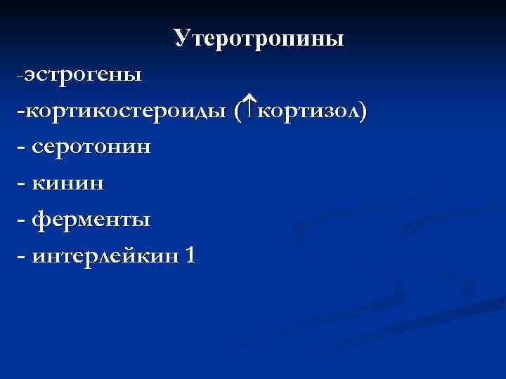 Утеротропины -эстрогены -кортикостероиды ( кортизол) - серотонин - кинин - ферменты - интерлейкин 1