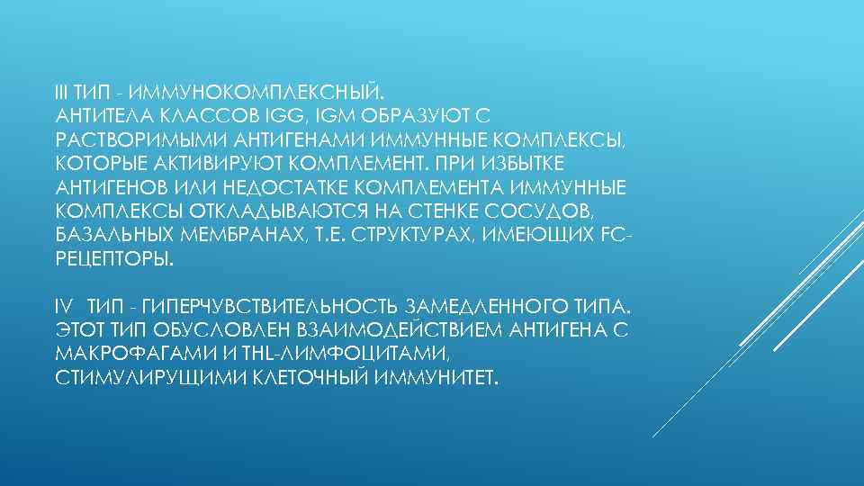 III ТИП - ИММУНОКОМПЛЕКСНЫЙ. АНТИТЕЛА КЛАССОВ IGG, IGM ОБРАЗУЮТ С РАСТВОРИМЫМИ АНТИГЕНАМИ ИММУННЫЕ КОМПЛЕКСЫ,