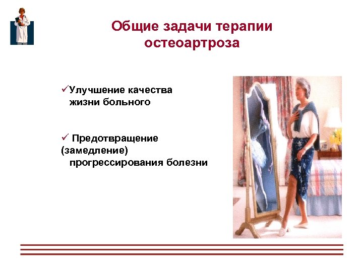 Общие задачи терапии остеоартроза üУлучшение качества жизни больного ü Предотвращение (замедление) прогрессирования болезни 