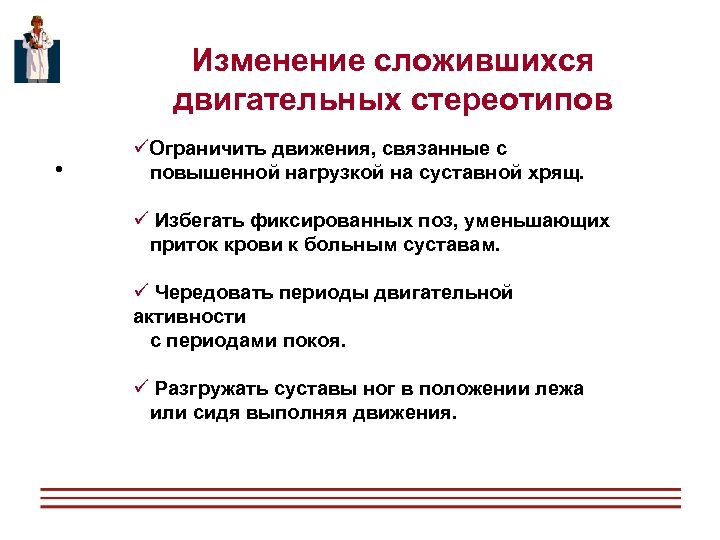 Изменение сложившихся двигательных стереотипов • üОграничить движения, связанные с повышенной нагрузкой на суставной хрящ.