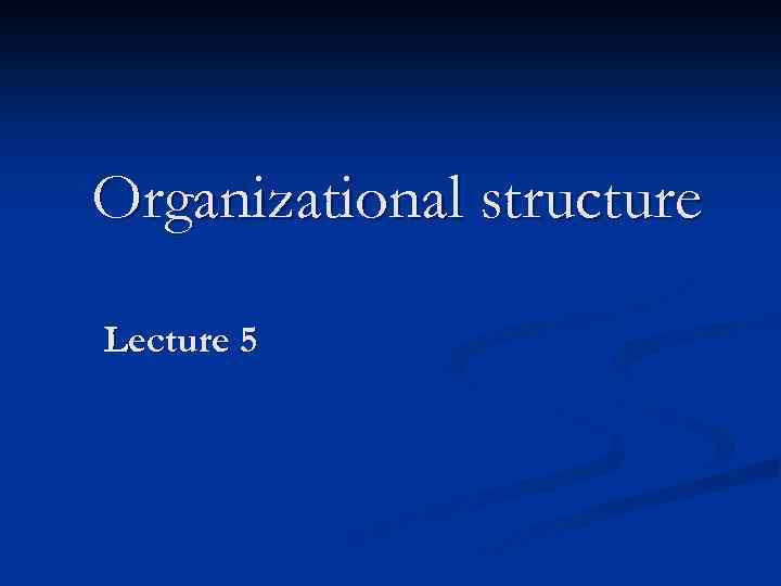 Organizational structure Lecture 5 