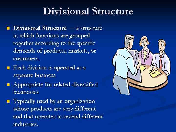 Divisional Structure n n Divisional Structure — a structure in which functions are grouped