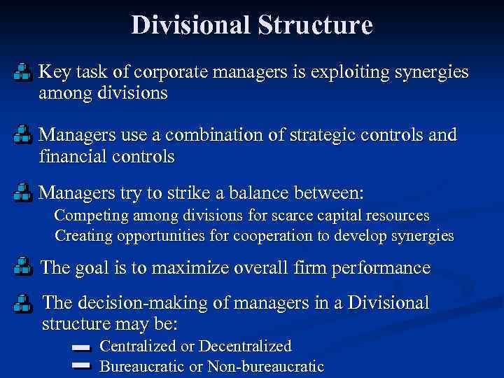 Divisional Structure Key task of corporate managers is exploiting synergies among divisions Managers use