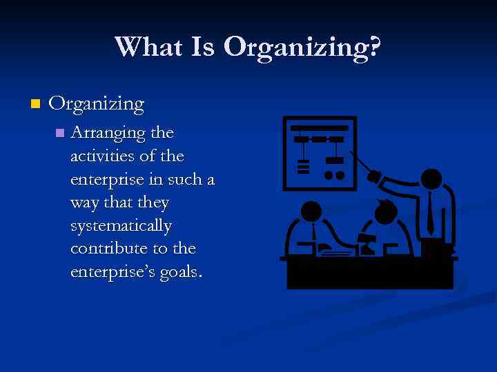 What Is Organizing? n Organizing n Arranging the activities of the enterprise in such