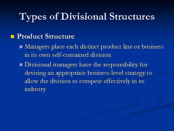 Types of Divisional Structures n Product Structure Managers place each distinct product line or