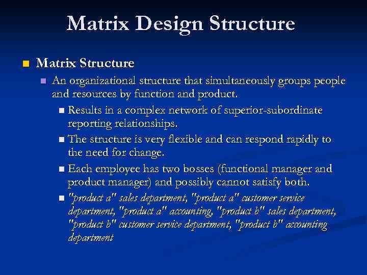 Matrix Design Structure n Matrix Structure n An organizational structure that simultaneously groups people