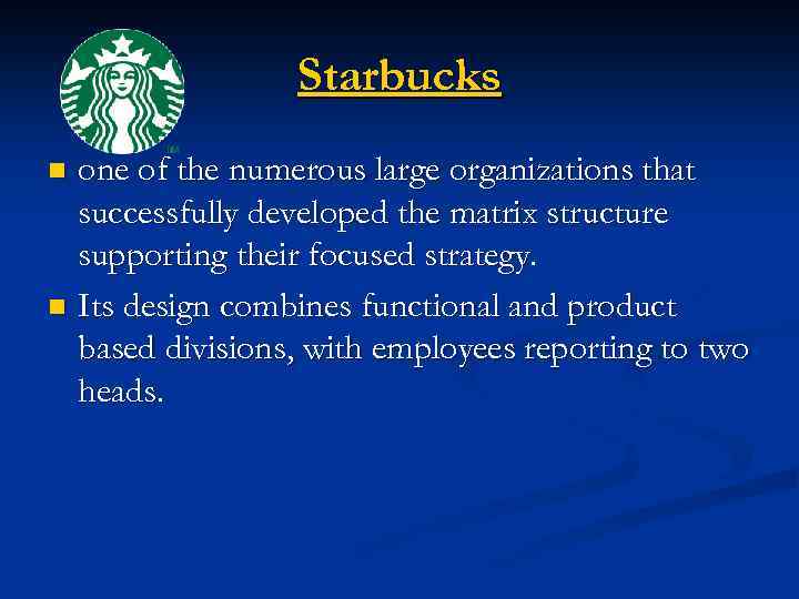 Starbucks one of the numerous large organizations that successfully developed the matrix structure supporting