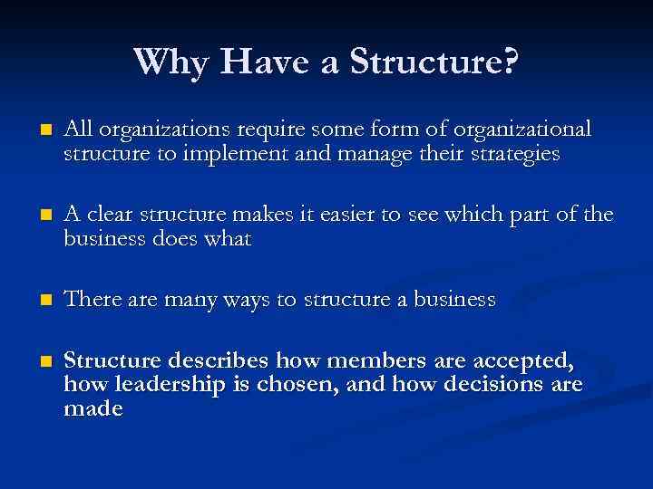 Why Have a Structure? n All organizations require some form of organizational structure to