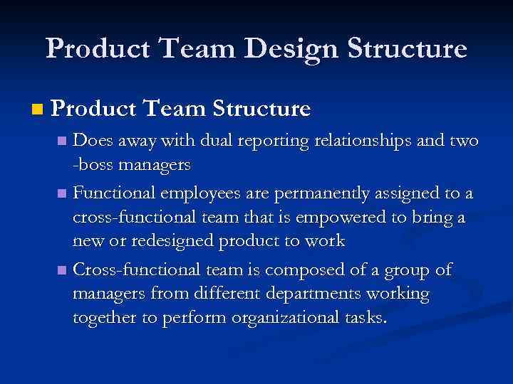 Product Team Design Structure n Product Team Structure Does away with dual reporting relationships