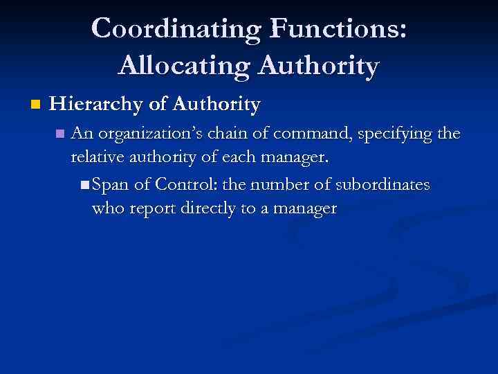 Coordinating Functions: Allocating Authority n Hierarchy of Authority n An organization’s chain of command,