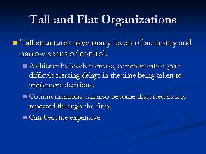 Tall and Flat Organizations n Tall structures have many levels of authority and narrow