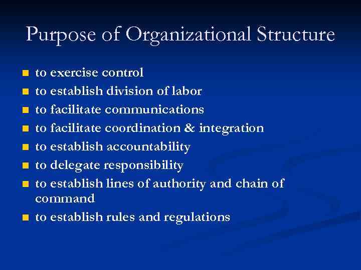 Purpose of Organizational Structure n n n n to exercise control to establish division