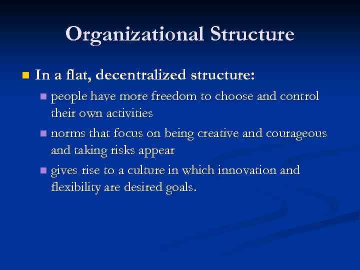 Organizational Structure n In a flat, decentralized structure: people have more freedom to choose