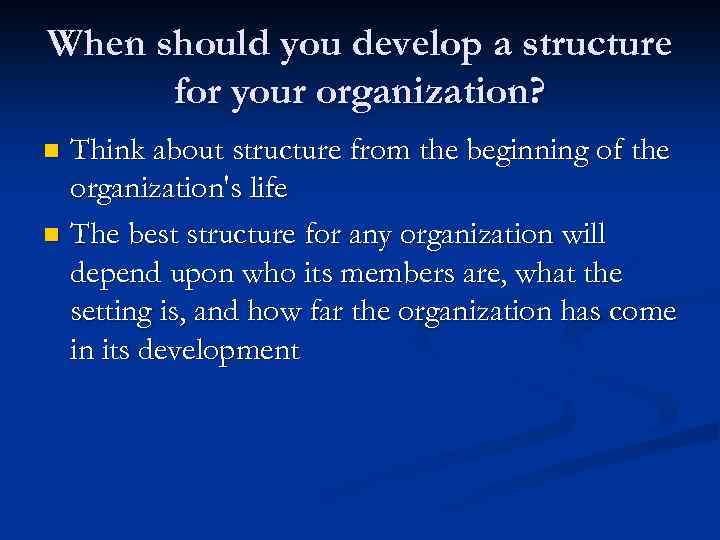 When should you develop a structure for your organization? Think about structure from the