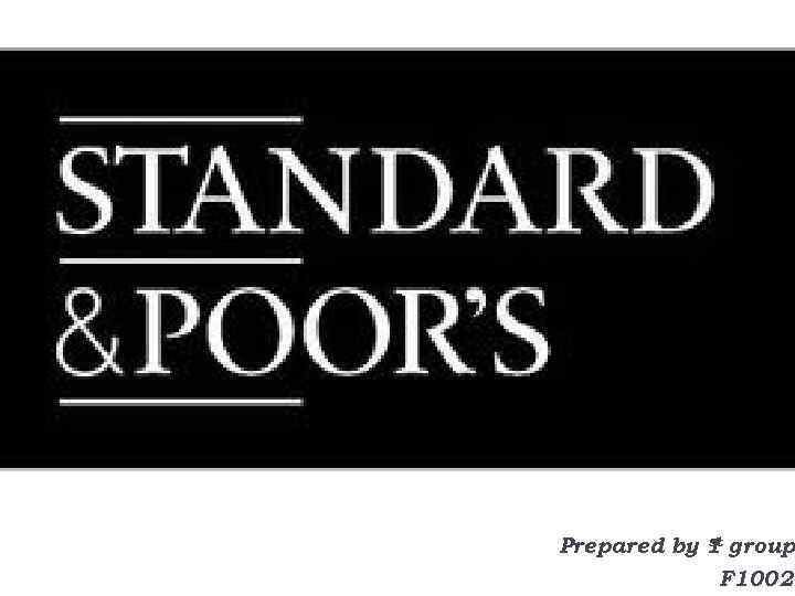 Standard & Poor’s st Prepared by 1 group F 1002 