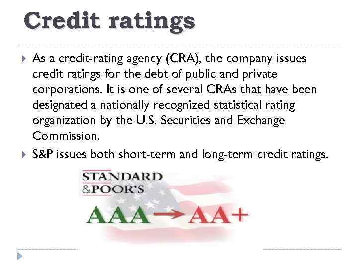 Credit ratings As a credit-rating agency (CRA), the company issues credit ratings for the