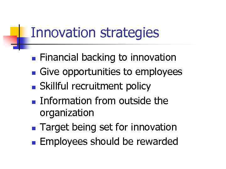 Innovation strategies n n n Financial backing to innovation Give opportunities to employees Skillful