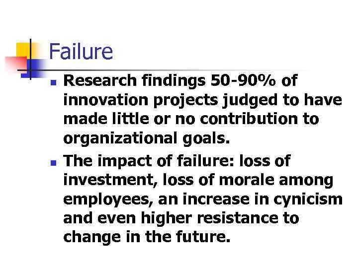 Failure n n Research findings 50 -90% of innovation projects judged to have made