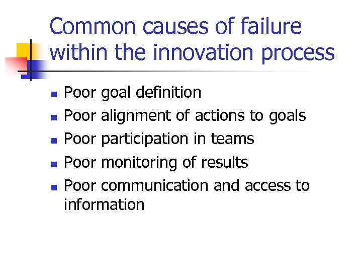 Common causes of failure within the innovation process n n n Poor goal definition