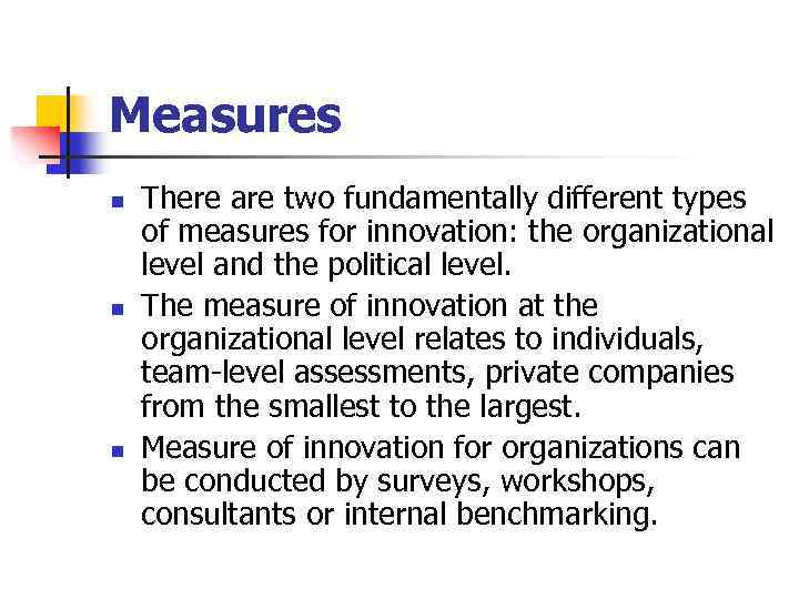 Measures n n n There are two fundamentally different types of measures for innovation: