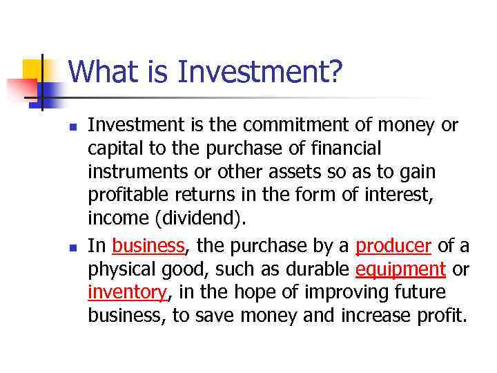 What is Investment? n n Investment is the commitment of money or capital to