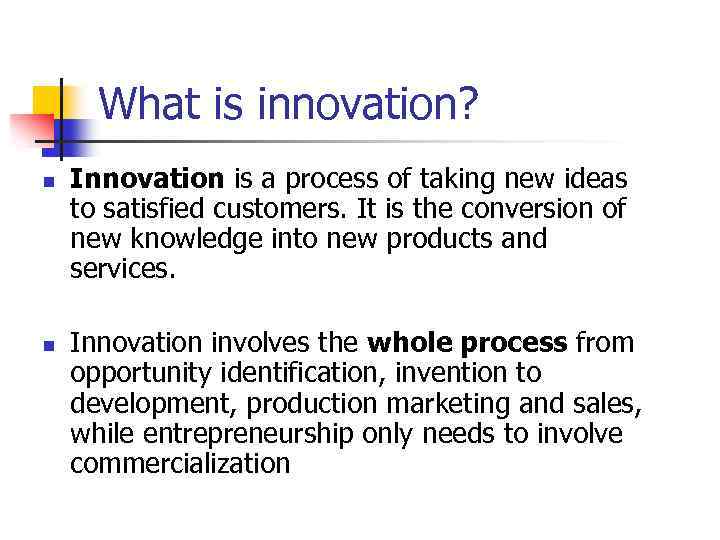 What is innovation? n n Innovation is a process of taking new ideas to