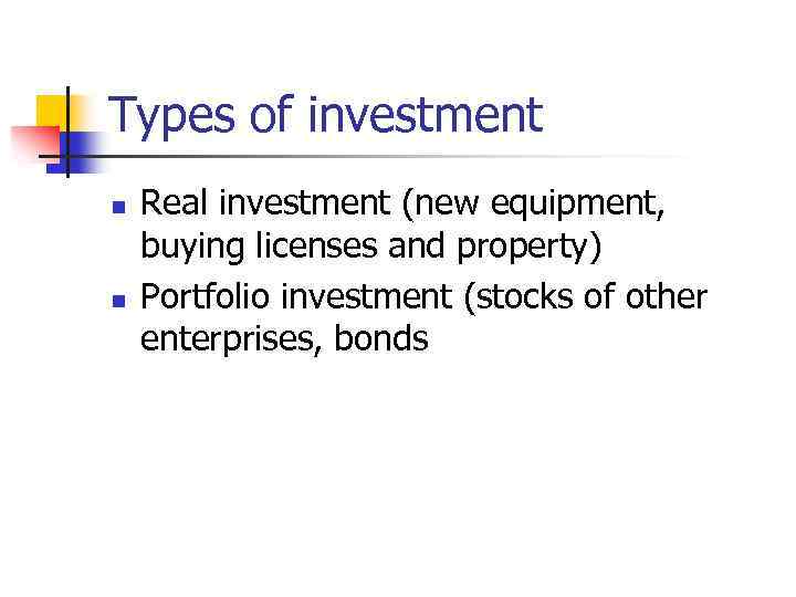 Types of investment n n Real investment (new equipment, buying licenses and property) Portfolio