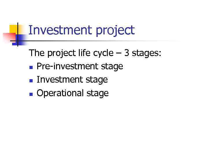 Investment project The project life cycle – 3 stages: n Pre-investment stage n Investment