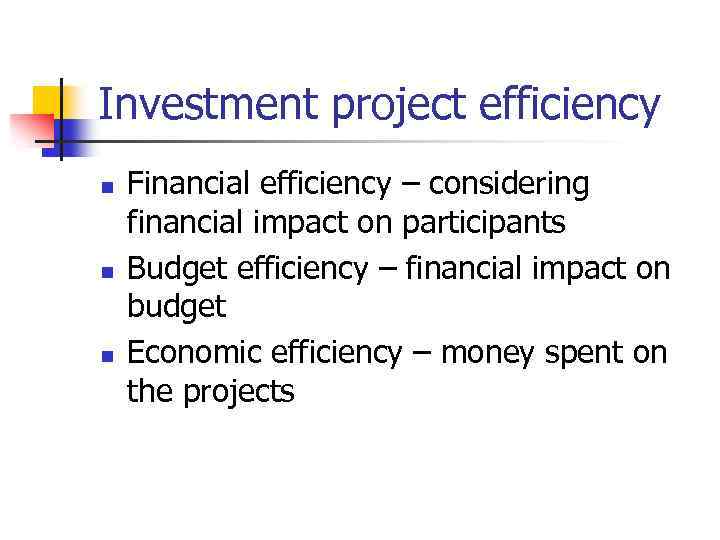 Investment project efficiency n n n Financial efficiency – considering financial impact on participants